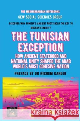 The Tunisian Exception: How Ancient Statehood And National Unity Shaped The Arab World's Most Cohesive Nation Gew Social Sciences Group                Hichem Karoui 9781787955271 Global East-West (London) - książka