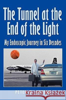 The Tunnel at the End of the Light: My Endoscopic Journey in Six Decades Peter B. Cotton 9781452820460 Createspace - książka