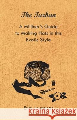 The Turban - A Milliner's Guide to Making Hats in This Exotic Style Ethel Langridge 9781447412793 Hervey Press - książka