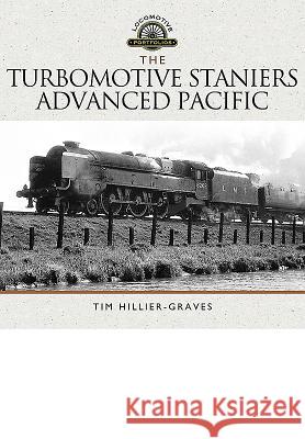 The Turbomotive: Stanier's Advanced Pacific Tim Hillier-Graves 9781473885745 Pen & Sword Books - książka