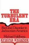 The Turbulent Era: Riot and Disorder in Jacksonian America Feldberg, Michael 9780195026788 Oxford University Press