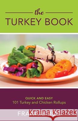 The Turkey Book: 101 Turkey and Chicken Roll Ups: Quick and Easy: A Collection of Healthy and Delicious Paleo Recipes Frankie Roe 9780692608081 Redd Star Publishing - książka
