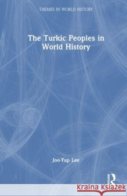 The Turkic Peoples in World History Joo-Yup Lee 9781032188379 Routledge - książka