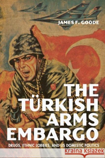 The Turkish Arms Embargo: Drugs, Ethnic Lobbies, and US Domestic Politics Goode, James F. 9780813179681 University Press of Kentucky - książka