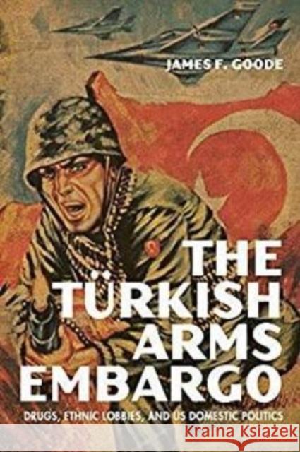 The Turkish Arms Embargo: Drugs, Ethnic Lobbies, and Us Domestic Politics Goode, James F. 9780813195919 University Press of Kentucky - książka