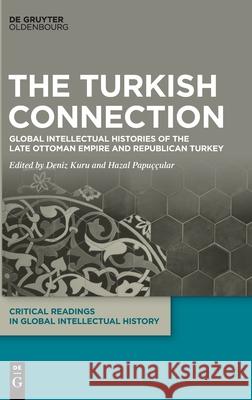 The Turkish Connection: Global Intellectual Histories of the Late Ottoman Empire and Republican Turkey Kuru, Deniz 9783110756272 Walter de Gruyter - książka