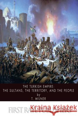 The Turkish Empire: The Sultans, The Territory, and The People Milner, T. 9781494719609 Createspace - książka