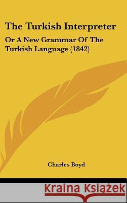 The Turkish Interpreter: Or A New Grammar Of The Turkish Language (1842) Charles Boyd 9781437438529  - książka