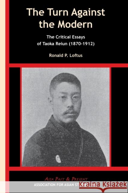 The Turn Against the Modern: The Critical Essays of Taoka Reiun (1870-1912) Ronald P. Loftus 9780924304842 Association for Asian Studies - książka