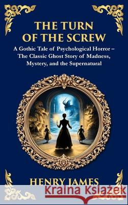 The Turn of the Screw: A Psychological Gothic Horror Mystery - Ghostly Encounters and Dark Secrets (Deluxe Hardbound Edition) Henry James Tim Zengerink 9781804219324 Library of Alexandria - książka