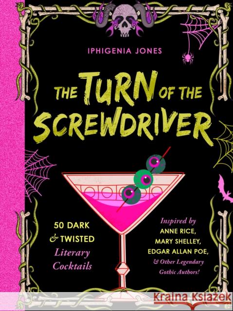 The Turn Of The Screwdriver: 50 Dark and Twisted Literary Cocktails Inspired by Anne Rice, Mary Shelley, Edgar Allen Poe, and Other Legendary Gothic Authors! Iphigenia Jones 9781646046812 Ulysses Press - książka