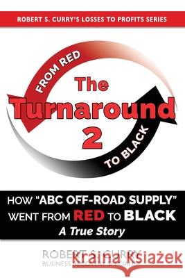 The Turnaround 2: How ABC Off-road Supply Went from Red to Black: A True Story Curry, Robert S. 9781732789128 Red to Black Books - książka