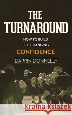 The Turnaround: How to Build Life-Changing Confidence Darrin Donnelly 9780578920320 Shamrock New Media, Inc. - książka