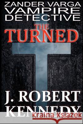 The Turned: Zander Varga, Vampire Detective J. Robert Kennedy 9781477674093 Createspace - książka