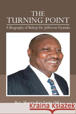 The Turning Point: A Biography of Bishop Dr. Jefferson Nyatuka Lietz-Zika, Sherry Kay 9781475982091 iUniverse.com - książka