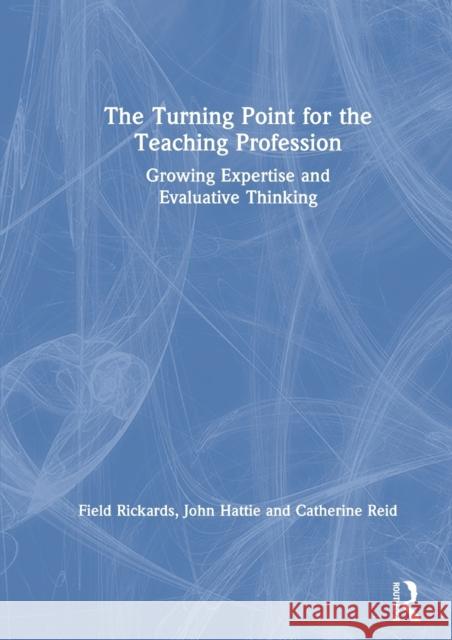 The Turning Point for the Teaching Profession: Growing Expertise and Evaluative Thinking Field Rickards John Hattie Catherine Reid 9780367531850 Routledge - książka