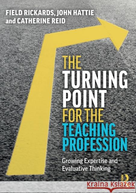The Turning Point for the Teaching Profession: Growing Expertise and Evaluative Thinking Field Rickards John Hattie Catherine Reid 9780367531867 Taylor & Francis Ltd - książka