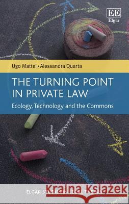 The Turning Point in Private Law: Ecology, Technology and the Commons Ugo Mattei Alessandra Quarta  9781786435170 Edward Elgar Publishing Ltd - książka