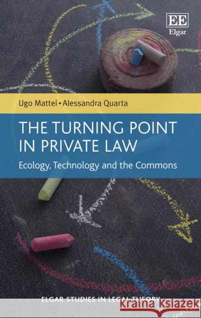 The Turning Point in Private Law: Ecology, Technology and the Commons Ugo Mattei Alessandra Quarta  9781839100512 Edward Elgar Publishing Ltd - książka