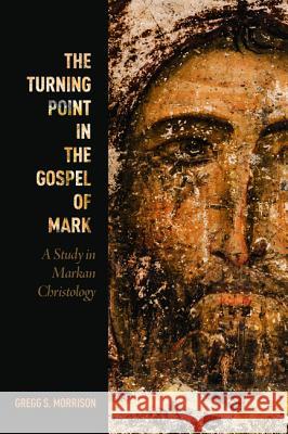 The Turning Point in the Gospel of Mark: A Study in Markan Christology Morrison, Gregg S. 9781610977609 Pickwick Publications - książka