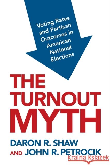 The Turnout Myth: Voting Rates and Partisan Outcomes in American National Elections Daron Shaw John Petrocik 9780190089467 Oxford University Press, USA - książka