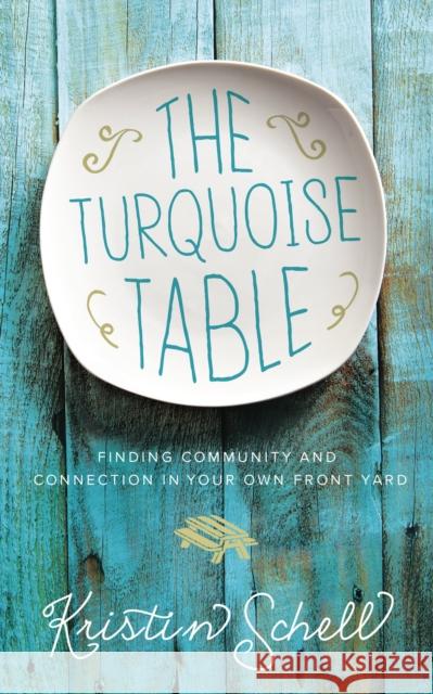 The Turquoise Table: Finding Community and Connection in Your Own Front Yard Kristin Schell 9780718095581 Thomas Nelson - książka