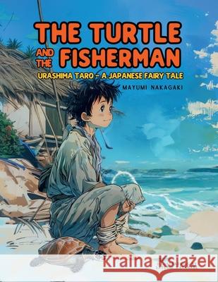 The Turtle and the Fisherman: Urashima Taro: A Japanese Fairy Tale (ages 4-8) Mayumi Nakagaki Satoshi Watanabe 9786598319663 Enchanted Tones - książka