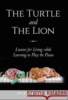 The Turtle and The Lion: Lessons for Living while Learning to Play the Piano Marsha Martin 9781737818403 Palmetto Publishing - książka