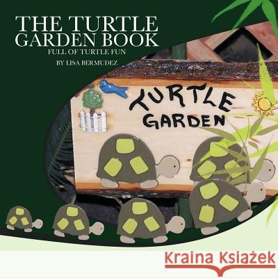 The Turtle Garden Book: Full of Turtle Fun Bermudez, Lisa 9781463443979 Authorhouse - książka