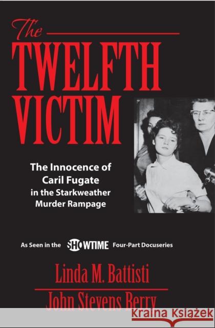 The Twelfth Victim: The Innocence of Caril Fugate in the Starkweather Murder Rampage John Stevens Berry Linda Battisti 9781950091560 Addicus Books - książka