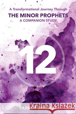 The Twelve: A Transformational Journey Through The Minor Prophets A Companion Study Parker Bradley 9781638775768 Parker Bradley - książka