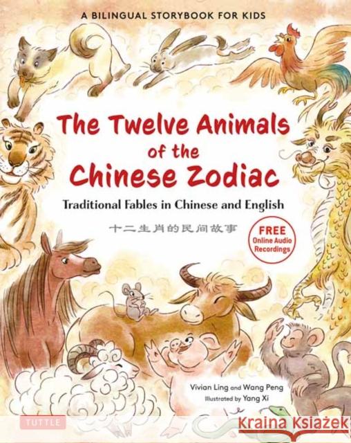 The Twelve Animals of the Chinese Zodiac: Traditional Fables in Chinese and English - A Bilingual Storybook for Kids (Free Online Audio Recordings) Peng Wang 9780804855945 Tuttle Publishing - książka