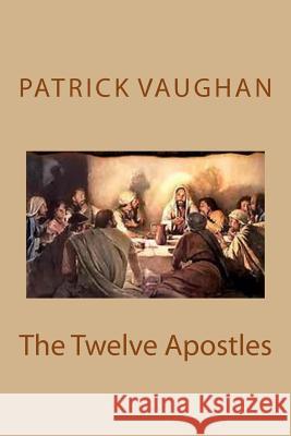 The Twelve Apostles Patrick J. Vaughan 9781544776385 Createspace Independent Publishing Platform - książka