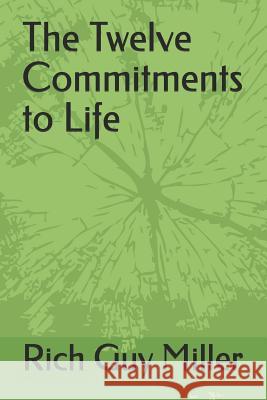 The Twelve Commitments to Life Rich Guy Miller 9781477669662 Createspace Independent Publishing Platform - książka