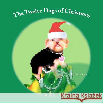 The Twelve Dogs of Christmas Gabriella Guardia Gonzalez 9780615724546 Gabriella Guardia Gonzalez - książka