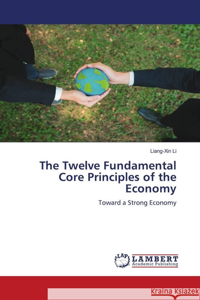 The Twelve Fundamental Core Principles of the Economy Li, Liang-Xin 9786208436568 LAP Lambert Academic Publishing - książka