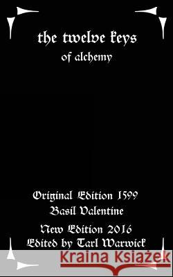 The Twelve Keys: Of Alchemy Basil Valentine Tarl Warwick 9781534783812 Createspace Independent Publishing Platform - książka