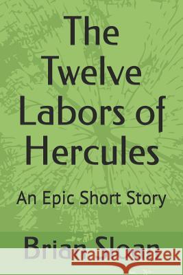 The Twelve Labors of Hercules: An Epic Short Story Brian Sloan 9781793138514 Independently Published - książka