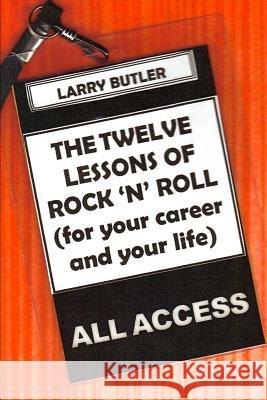 The Twelve Lessons of Rock 'N' Roll: For Your Career and Your Life Butler, Larry 9781492831129 Createspace - książka