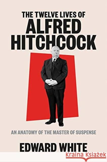 The Twelve Lives of Alfred Hitchcock: An Anatomy of the Master of Suspense Edward White 9781324002390 WW Norton & Co - książka