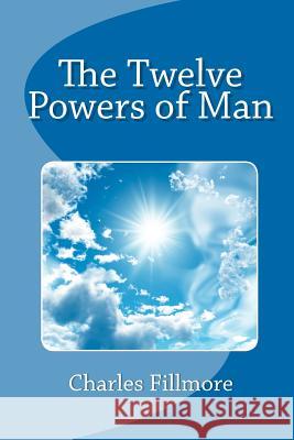 The Twelve Powers of Man Charles Fillmore 9781456515027 Createspace - książka