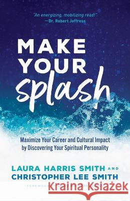 The Twelve Rivers of Cultural Impact: Test the Waters. Make a Splash. Turn the Tide. Laura Harris Smith Christopher Lee Smith 9780800763176 Chosen Books - książka