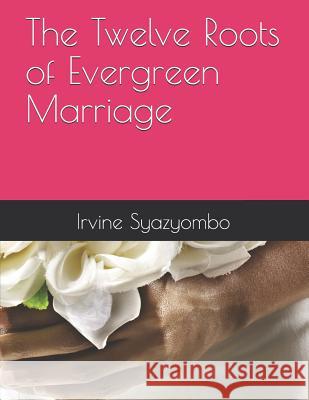 The Twelve Roots of Evergreen Marriage Irvine Syazyombo 9781095177075 Independently Published - książka