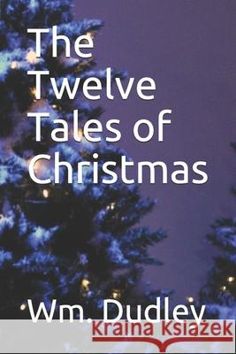 The Twelve Tales of Christmas Wm Dudley 9781725949218 Createspace Independent Publishing Platform - książka