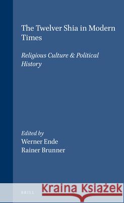 The Twelver Shia in Modern Times: Religious Culture & Political History W. Ende R. Brunner Rainer Brunner 9789004118034 Brill Academic Publishers - książka