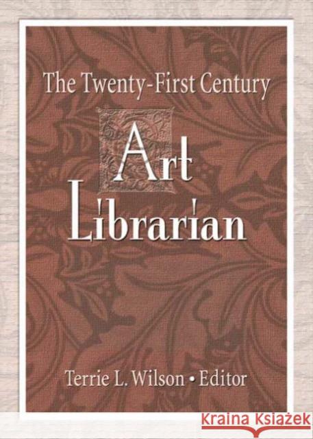 The Twenty-First Century Art Librarian Terrie Wilson 9780789021083 Taylor and Francis - książka