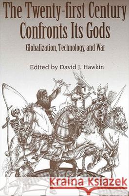 The Twenty-First Century Confronts Its Gods: Globalization, Technology, and War David J. Hawkin 9780791461822 State University of New York Press - książka