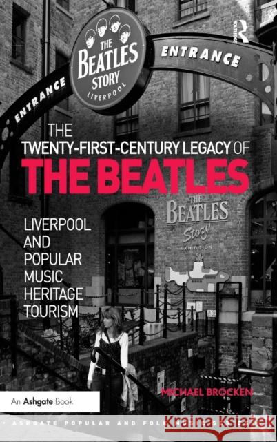 The Twenty-First-Century Legacy of the Beatles: Liverpool and Popular Music Heritage Tourism Dr. Michael Brocken Derek B. Scott Stan Hawkins 9781472433992 Ashgate Publishing Limited - książka