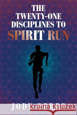 The Twenty-One Disciplines to Spirit Run Jody Perry 9781664158504 Xlibris Us - książka