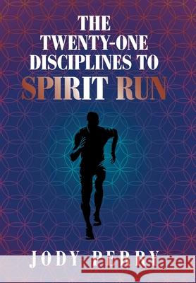 The Twenty-One Disciplines to Spirit Run Jody Perry 9781664158511 Xlibris Us - książka